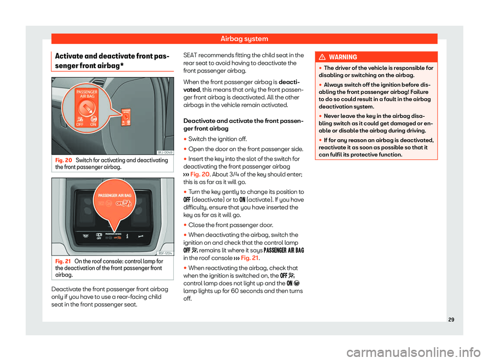 Seat Leon Sportstourer 2020  Owners manual Airbag system
Activate and deactivate front pas-
senger fr ont airbag*Fig. 20 
Switch for activating and deactivating
the fr ont passenger airbag. Fig. 21 
On the roof console: control lamp for
the de