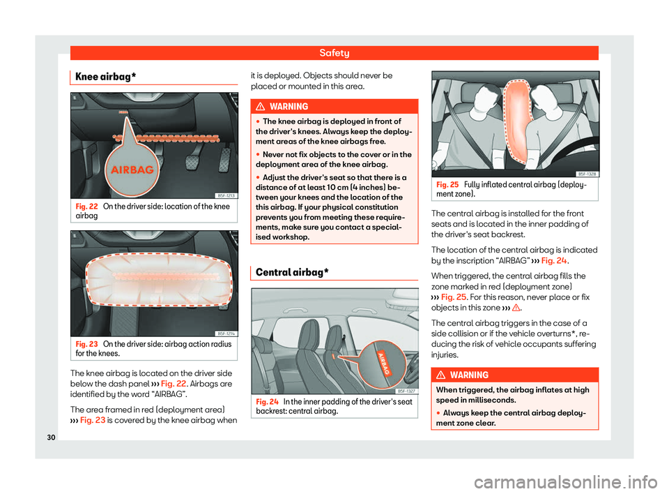Seat Leon Sportstourer 2020  Owners manual Safety
Knee airbag* Fig. 22 
On the driver side: location of the knee
airbag Fig. 23 
On the driver side: airbag action radius
f or the knees. The knee airbag is located on the driver side
bel
o
w the