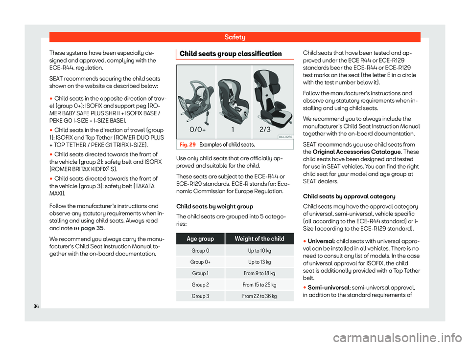 Seat Leon Sportstourer 2020  Owners manual Safety
These systems have been especially de-
signed and appr o
ved, complying with the
ECE-R44. regulation.
SEAT recommends securing the child seats
shown on the website as described below:
