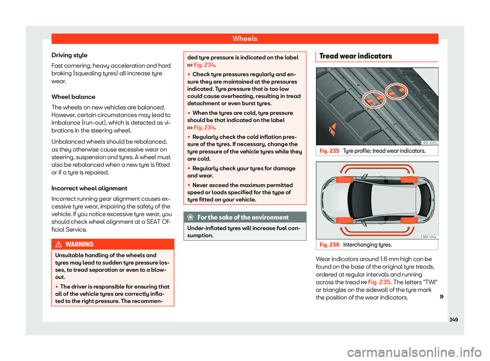 Seat Leon Sportstourer 2020  Owners manual Wheels
Driving style
F ast cornering, heavy accel
eration and hard
braking (squealing tyres) all increase tyre
wear.
Wheel balance
The wheels on new vehicles are balanced.
However, certain circumstanc