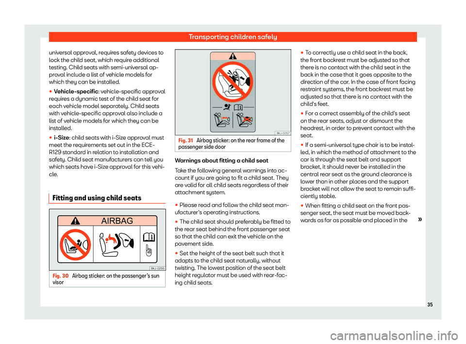 Seat Leon Sportstourer 2020  Owners manual Transporting children safely
universal approval, requires safety devices to
l ock the chil
d seat, which require additional
testing. Child seats with semi-universal ap-
proval include a list of vehicl