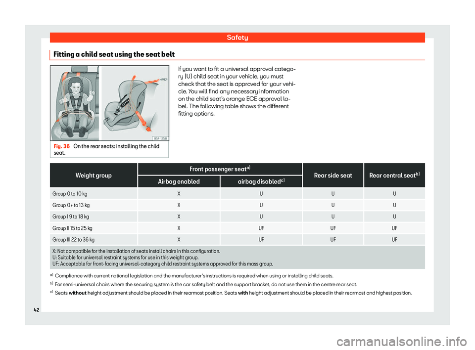 Seat Leon Sportstourer 2020 Owners manual Safety
Fitting a child seat using the seat belt Fig. 36
On the rear seats: installing the child
seat. If you want to fit a universal approval catego-
ry (U) chil
d seat in your v
ehicle, you must
che Seat Leon Sportstourer 2020 Owners manual Safety
Fitting a child seat using the seat belt Fig. 36
On the rear seats: installing the child
seat. If you want to fit a universal approval catego-
ry (U) chil
d seat in your v
ehicle, you must
che