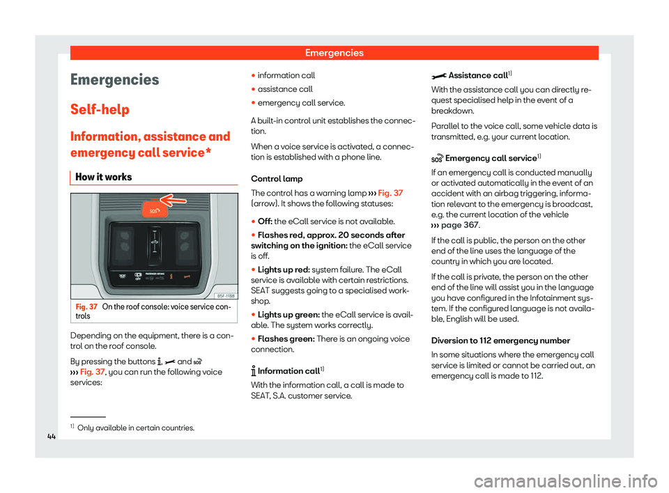 Seat Leon Sportstourer 2020  Owners manual Emergencies
Emergencies
Self -help
Inf
ormation, assistance and
emergency call service*
How it works Fig. 37 
On the roof console: voice service con-
tr ol

s Depending on the equipment, there is a co