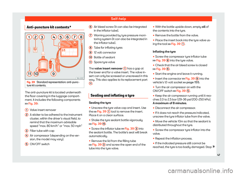 Seat Leon Sportstourer 2020 Owners manual Self-help
Anti-puncture kit contents* Fig. 39
Standard representation: anti-punc-
t ur
e kit contents. The anti-puncture kit is located underneath
the fl
oor co
vering in the luggage compart-
ment. Seat Leon Sportstourer 2020 Owners manual Self-help
Anti-puncture kit contents* Fig. 39
Standard representation: anti-punc-
t ur
e kit contents. The anti-puncture kit is located underneath
the fl
oor co
vering in the luggage compart-
ment.