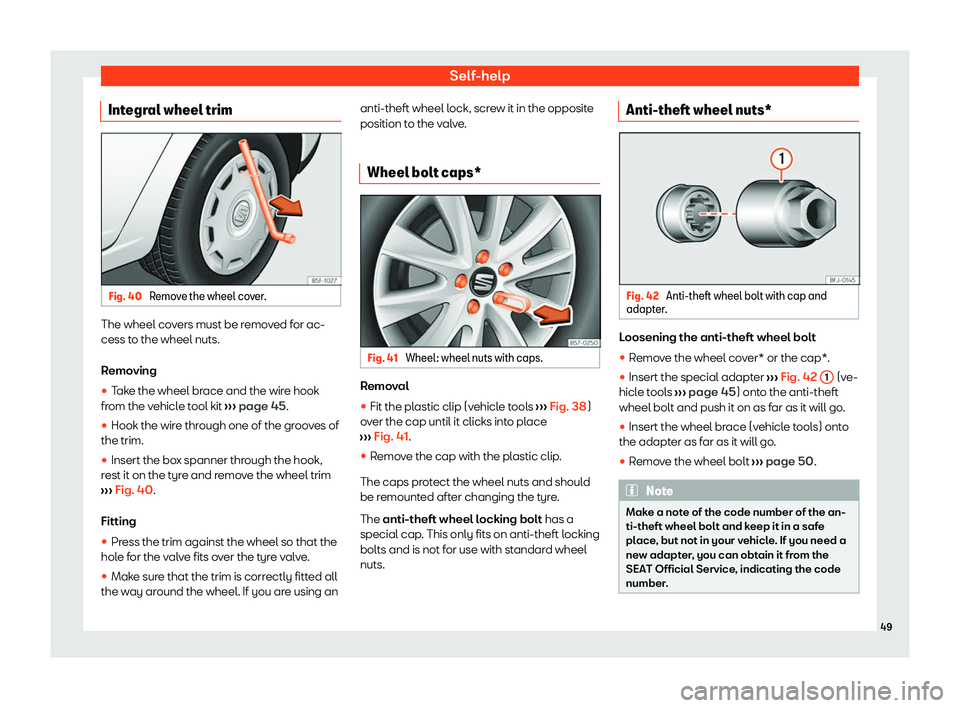 Seat Leon Sportstourer 2020  Owners manual Self-help
Integral wheel trim Fig. 40 
Remove the wheel cover. The wheel covers must be removed for ac-
cess t
o the wheel nuts.
R
emoving
