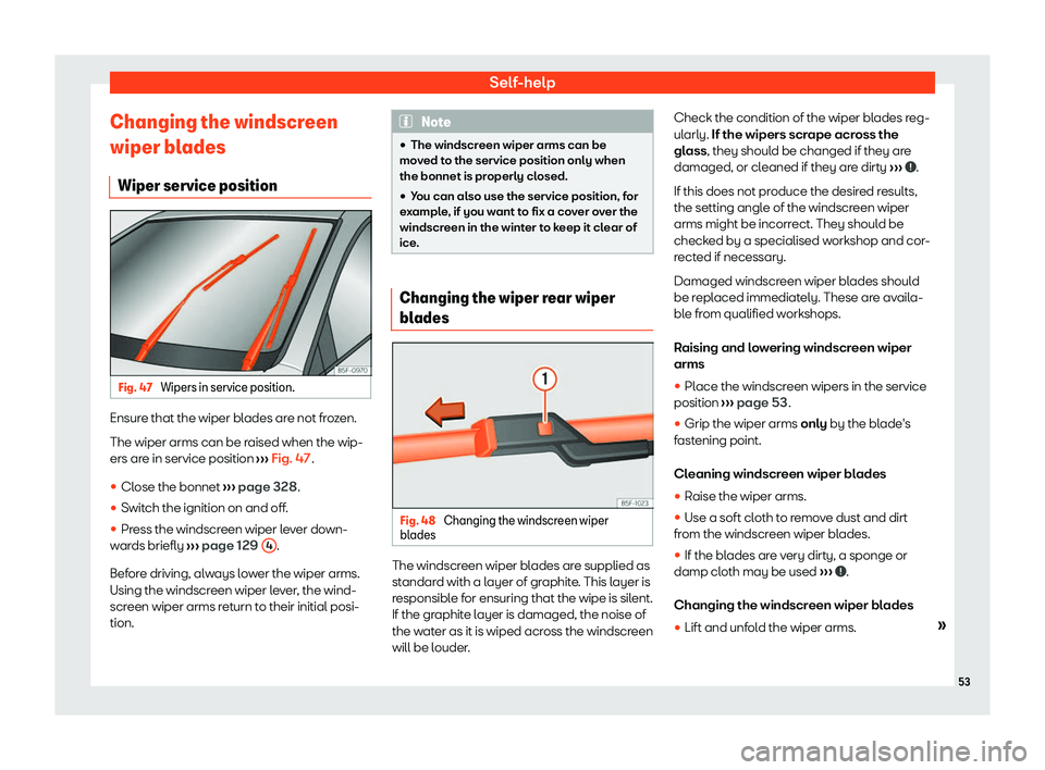 Seat Leon Sportstourer 2020  Owners manual Self-help
Changing the windscreen
wiper bl ades
Wiper service position Fig. 47 
Wipers in service position. Ensure that the wiper blades are not frozen.
The wiper arms can be r
aised when the wip-
ers
