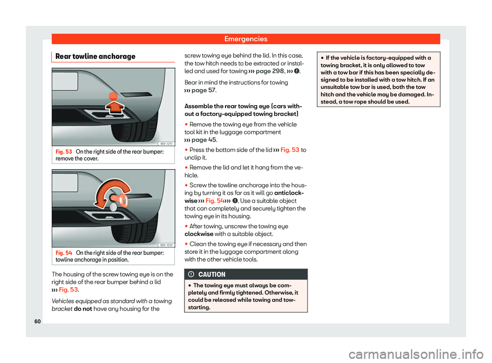 Seat Leon Sportstourer 2020  Owners manual Emergencies
Rear towline anchorage Fig. 53 
On the right side of the rear bumper:
r emo
ve the cover. Fig. 54 
On the right side of the rear bumper:
t o

wline anchorage in position. The housing of th