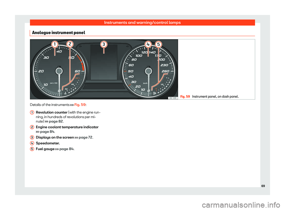 Seat Leon Sportstourer 2020  Owners manual Instruments and warning/control lamps
Analogue instrument panel Fig. 59 
Instrument panel, on dash panel. Details of the instruments 
››
› Fig. 59
:
Revolution counter (with the engine run-
ning