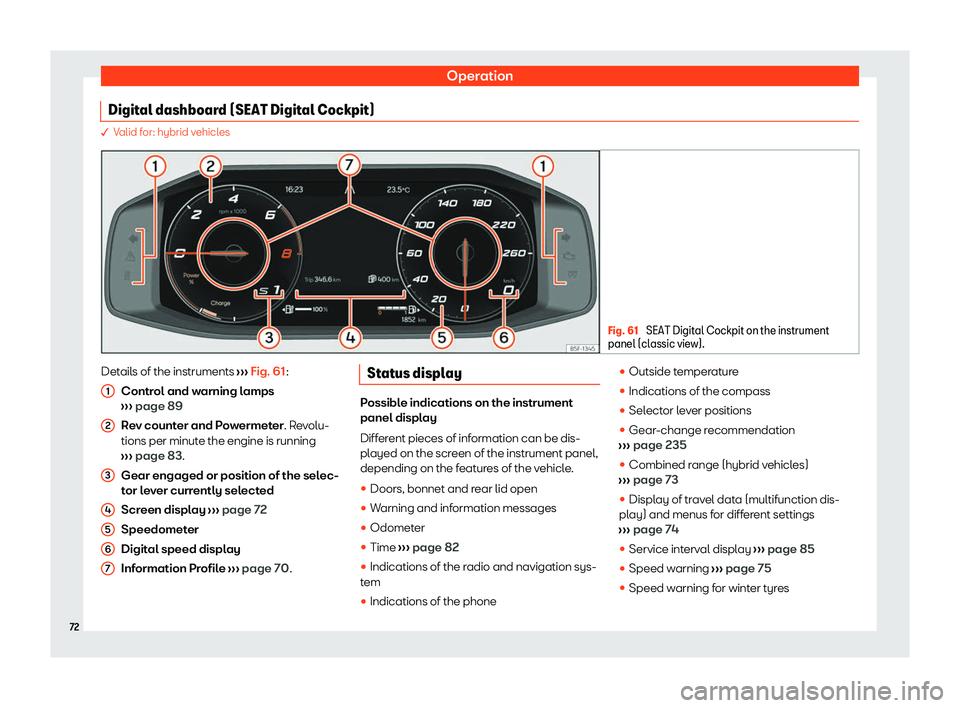 Seat Leon Sportstourer 2020  Owners manual Operation
Digital dashboard (SEAT Digital Cockpit) � V
alid for: hybrid vehicles Fig. 61 
SEAT Digital Cockpit on the instrument
panel (cl assic vie
w). Details of the instruments 
››

› Fig. 6