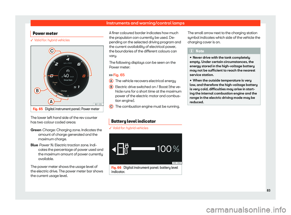 Seat Leon Sportstourer 2020  Owners manual Instruments and warning/control lamps
Power meter � V
alid for: hybrid vehicles Fig. 65 
Digital instrument panel: Power meter The lower left hand side of the rev counter
has tw
o col
our coded areas