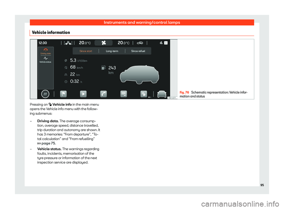 Seat Leon Sportstourer 2020  Owners manual Instruments and warning/control lamps
Vehicle information Fig. 76 
Schematic representation: Vehicle infor-
mation and st at
us Pressing on � V
ehicl

e info in the main menu
opens the Vehicle info