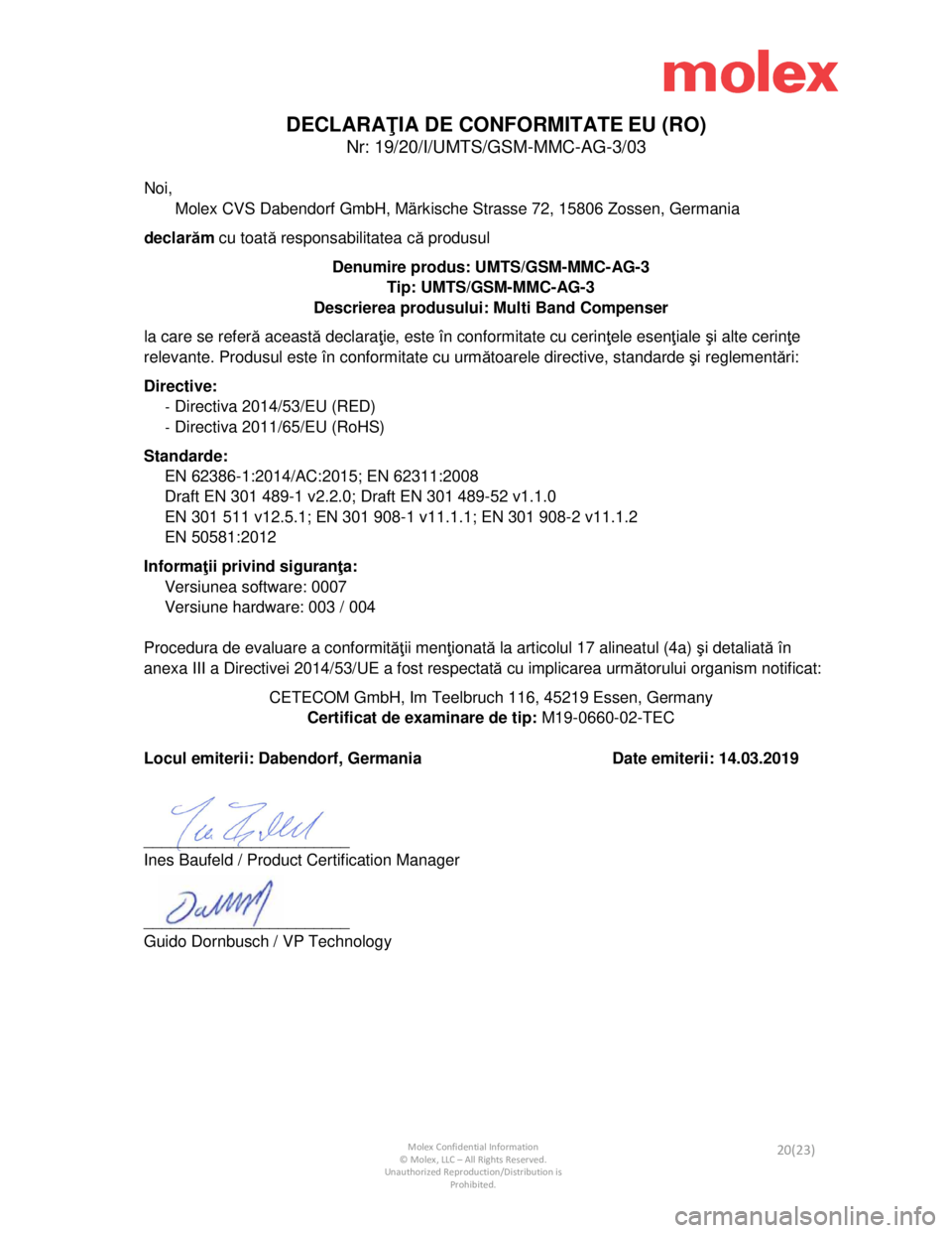 Seat Leon 2019 Directive 2014/53/EU Connectivity Box
Molex Confidential Information © Molex, LLC – All Rights Reserved.
Unauthorized Reproduction/Distribution is Prohibited. 20(23)
DECLARA ŢIA DE CONFORMITATE EU (RO)
Nr: 19/20/I/U Seat Leon 2019 Directive 2014/53/EU Connectivity Box
Molex Confidential Information © Molex, LLC – All Rights Reserved.
Unauthorized Reproduction/Distribution is Prohibited. 20(23)
DECLARA ŢIA DE CONFORMITATE EU (RO)
Nr: 19/20/I/U