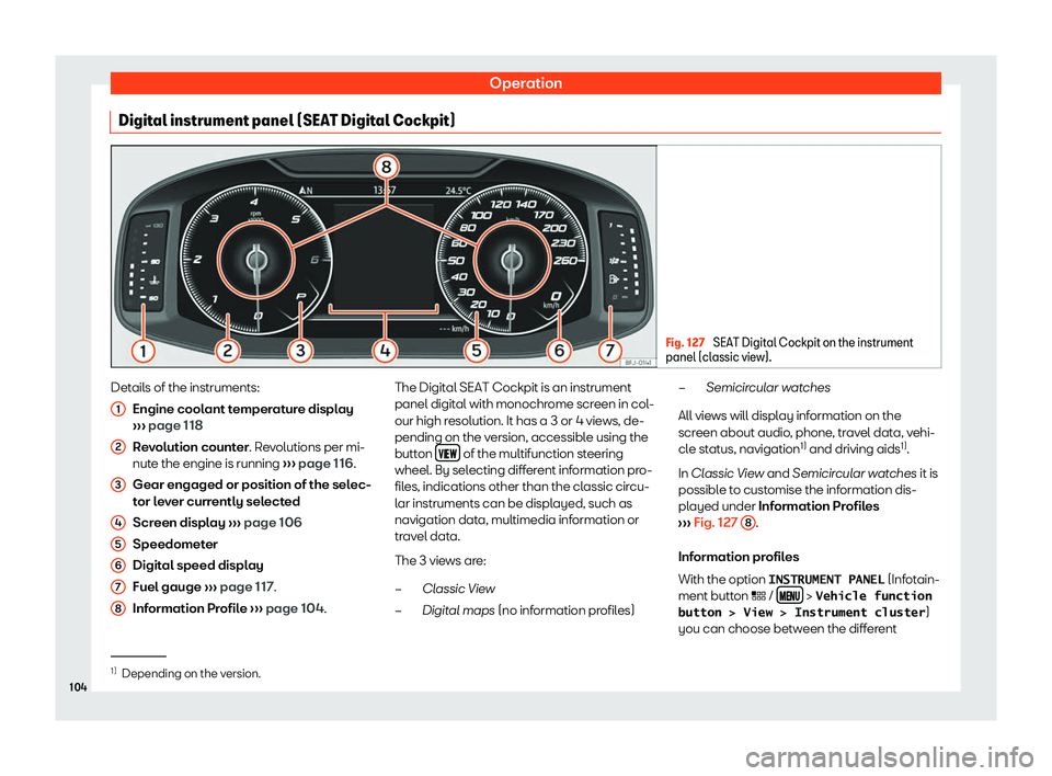 Seat Leon 2018  Owners manual Operation
Digital instrument panel (SEAT Digital Cockpit) Fig. 127 
SEAT Digital Cockpit on the instrument
panel (classic vie w).Details of the instruments:
Engine cool ant t
emper
ature display
