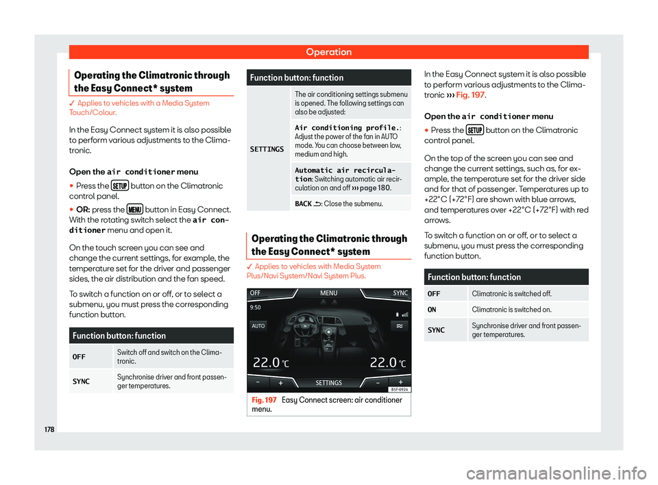 Seat Leon Sportstourer 2018  Owners manual Operation
Operating the Climatronic through
the Easy Connect* syst em� Applies to vehicles with a Media System
T ouch/Col
our.
In the Easy Connect system it is also possible
to perform various adjust