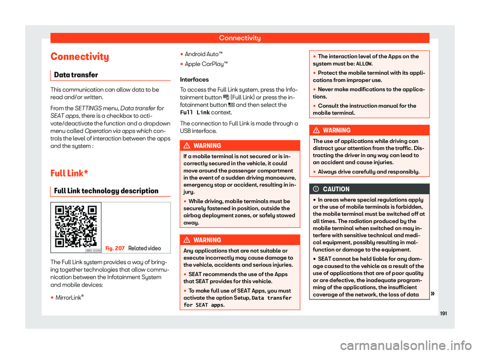 Seat Leon Sportstourer 2018  Owners manual Connectivity
Connectivity Dat a tr
ansf
erThis communication can allow data to be
read and/or writt
en.
Fr

om the SETTINGS menu, Data transfer for
SEAT apps, there is a checkbox to acti-
vate/deactiv