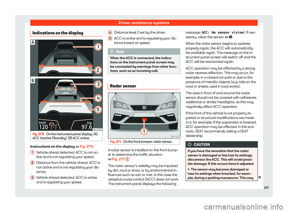 Seat Leon Sportstourer 2018  Owners manual Driver assistance systems
Indications on the display Fig. 270 
On the instrument panel display: (A)
ACC inactiv e (St
andby). (B) ACC activ
e.Instructions on the display 
