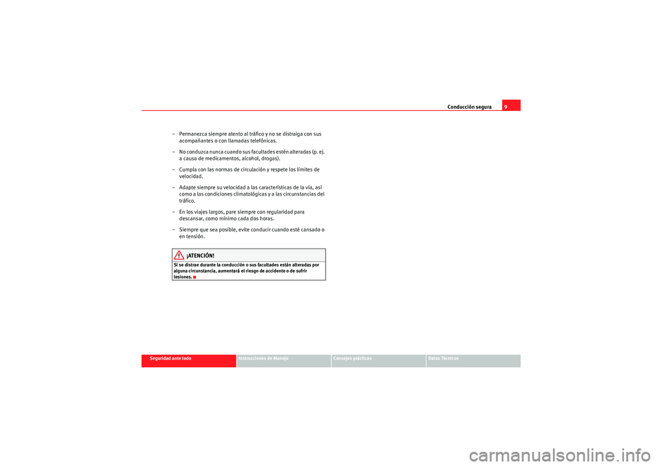 Seat Altea XL 2011  Manual del propietario (in Spanish) Conducción segura9
Seguridad ante todo
Instrucciones de Manejo
Consejos prácticos
Datos Técnicos
– Permanezca siempre atento al tráfico y no se distraiga con sus 
acompañantes o con llamadas te