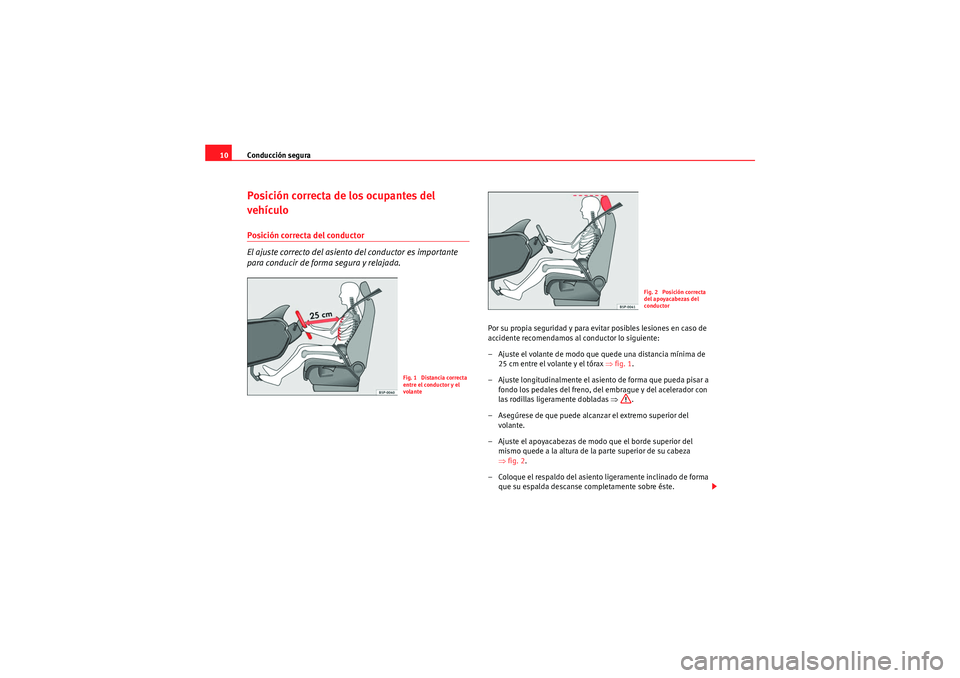 Seat Altea XL 2011  Manual del propietario (in Spanish) Conducción segura
10Posición correcta de los ocupantes del 
vehículoPosición correcta del conductor
El ajuste correcto del asiento del conductor es importante 
para conducir de forma segura y rela
