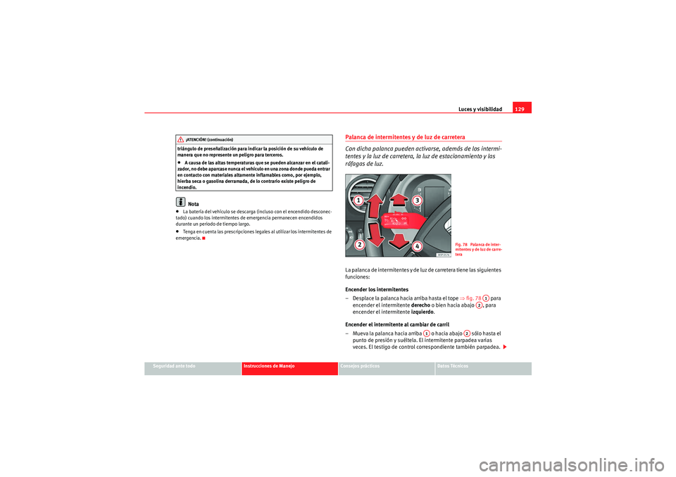 Seat Altea XL 2011  Manual del propietario (in Spanish) Luces y visibilidad129
Seguridad ante todo
Instrucciones de Manejo
Consejos prácticos
Datos Técnicos
triángulo de preseñalización para indicar la posición de su vehículo de 
manera que no repre