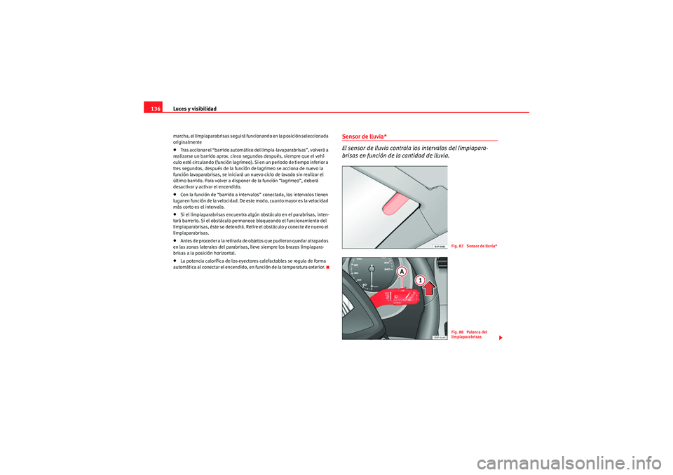 Seat Altea XL 2011 Manual del propietario (in Spanish) Luces y visibilidad
136marcha, el limpiaparabrisas seguirá funcionando en la posición seleccionada
originalmente•Tras accionar el “barrido automático del limpia-lavaparabrisas”, volverá a
Seat Altea XL 2011 Manual del propietario (in Spanish) Luces y visibilidad
136marcha, el limpiaparabrisas seguirá funcionando en la posición seleccionada
originalmente•Tras accionar el “barrido automático del limpia-lavaparabrisas”, volverá a