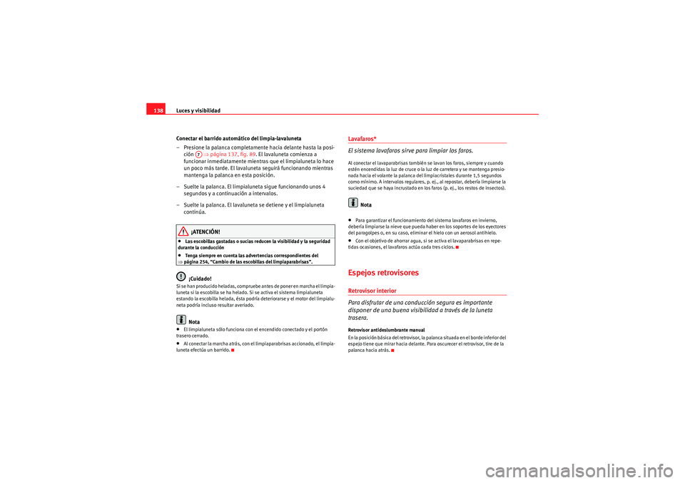 Seat Altea XL 2011 Manual del propietario (in Spanish) Luces y visibilidad
138
Conectar el barrido automático del limpia-lavaluneta
– Presione la palanca completamente hacia delante hasta la posi-ción ⇒página 137, fig. 89. El lavaluneta comienza Seat Altea XL 2011 Manual del propietario (in Spanish) Luces y visibilidad
138
Conectar el barrido automático del limpia-lavaluneta
– Presione la palanca completamente hacia delante hasta la posi-ción ⇒página 137, fig. 89. El lavaluneta comienza