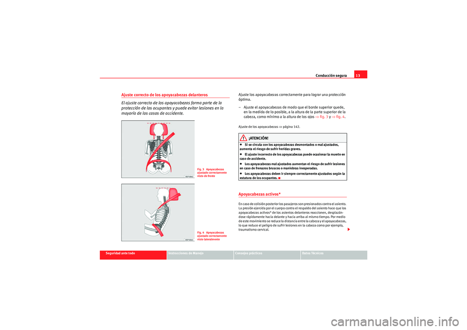 Seat Altea XL 2011  Manual del propietario (in Spanish) Conducción segura13
Seguridad ante todo
Instrucciones de Manejo
Consejos prácticos
Datos Técnicos
Ajuste correcto de los apoyacabezas delanteros
El ajuste correcto de los apoyacabezas forma parte d