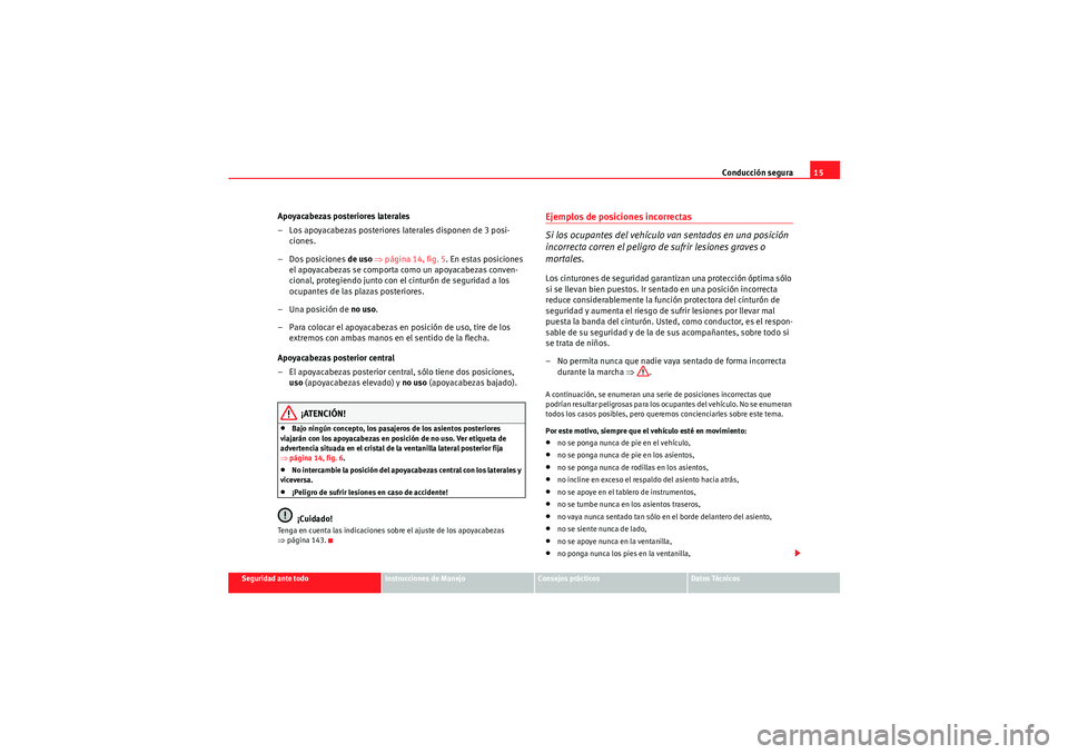 Seat Altea XL 2011  Manual del propietario (in Spanish) Conducción segura15
Seguridad ante todo
Instrucciones de Manejo
Consejos prácticos
Datos Técnicos
Apoyacabezas posteriores laterales
– Los apoyacabezas posteriores laterales disponen de 3 posi-
c