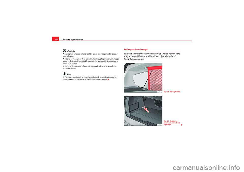 Seat Altea XL 2011  Manual del propietario (in Spanish) Asientos y portaobjetos
164
¡Cuidado!•Asegúrese antes de cerrar el portón, que la bandeja portaobjetos esté 
bien colocada.•El exceso de volumen de carga del maletero puede provocar un mal ase