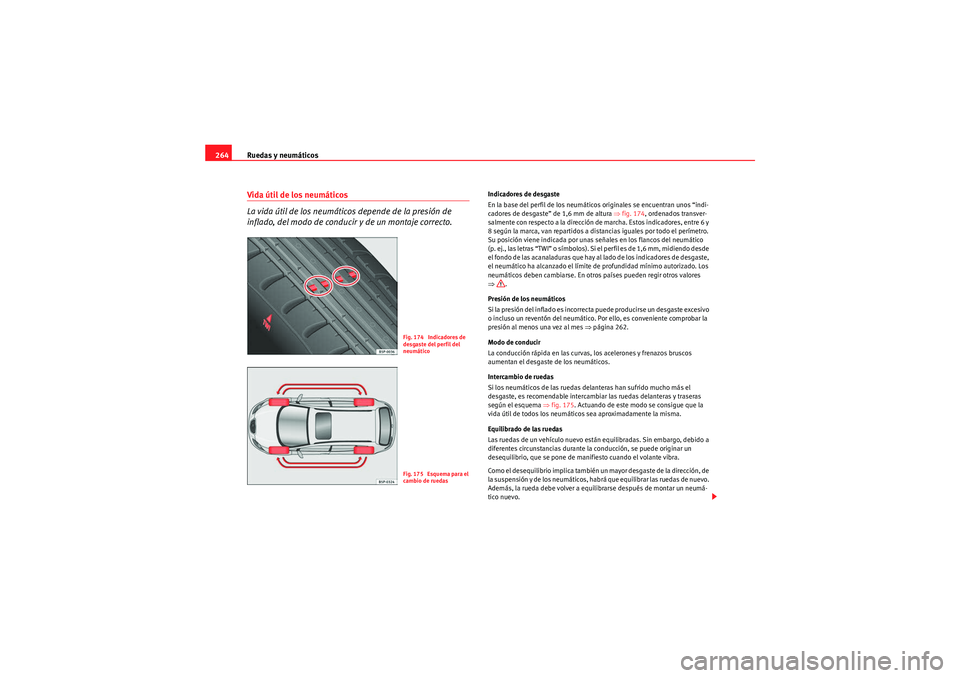 Seat Altea XL 2011 Manual del propietario (in Spanish) Ruedas y neumáticos
264Vida útil de los neumáticos
La vida útil de los neumáticos depende de la presión de
inflado, del modo de conducir y de un montaje correcto.
Indicadores de desgaste
En la Seat Altea XL 2011 Manual del propietario (in Spanish) Ruedas y neumáticos
264Vida útil de los neumáticos
La vida útil de los neumáticos depende de la presión de
inflado, del modo de conducir y de un montaje correcto.
Indicadores de desgaste
En la
