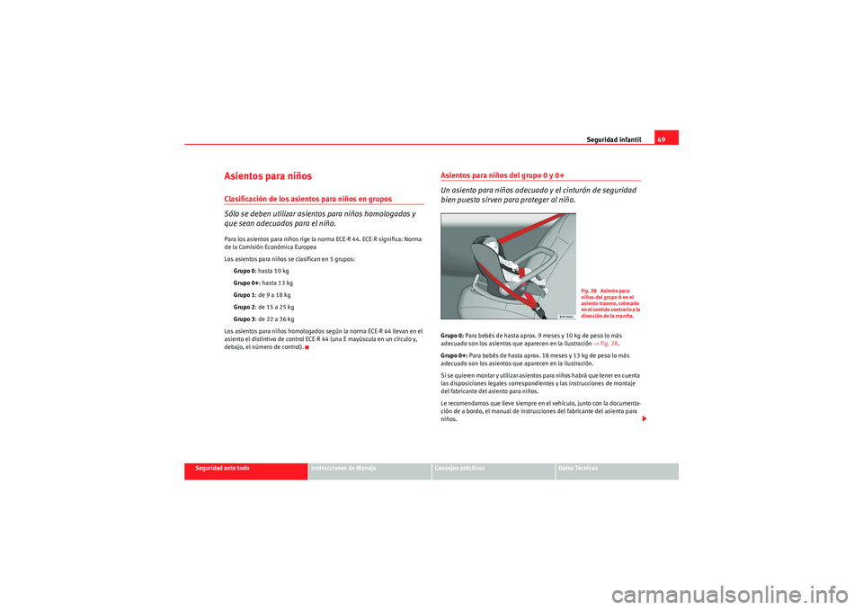 Seat Altea XL 2011  Manual del propietario (in Spanish) Seguridad infantil49
Seguridad ante todo
Instrucciones de Manejo
Consejos prácticos
Datos Técnicos
Asientos para niñosClasificación de los asientos para niños en grupos
Sólo se deben utilizar as