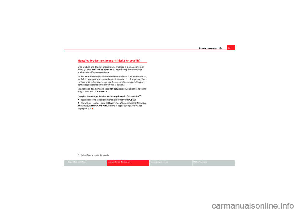 Seat Altea XL 2011  Manual del propietario (in Spanish) Puesto de conducción69
Seguridad ante todo
Instrucciones de Manejo
Consejos prácticos
Datos Técnicos
Mensajes de advertencia con prioridad 2 (en amarillo) Si se produce una de estas anomalías, se 