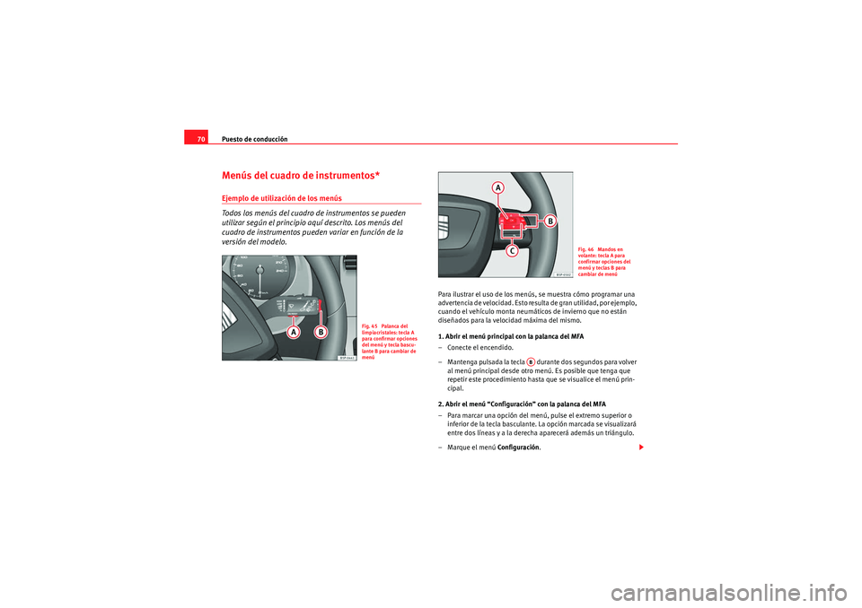 Seat Altea XL 2011  Manual del propietario (in Spanish) Puesto de conducción
70Menús del cuadro de instrumentos*Ejemplo de utilización de los menús 
Todos los menús del cuadro de instrumentos se pueden 
utilizar según el principio aquí descrito. Los