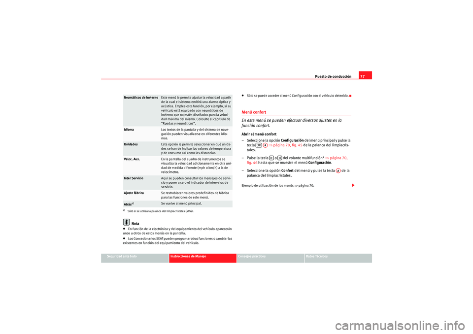Seat Altea XL 2011  Manual del propietario (in Spanish) Puesto de conducción77
Seguridad ante todo
Instrucciones de Manejo
Consejos prácticos
Datos Técnicos
Nota
•En función de la electrónica y del equipamiento del vehículo aparecerán 
unos u otro