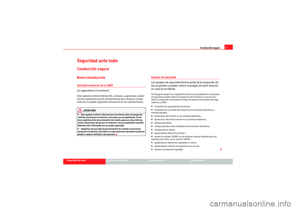 Seat Altea XL 2011  Manual del propietario (in Spanish) Conducción segura7
Seguridad ante todo
Instrucciones de Manejo
Consejos prácticos
Datos Técnicos
Seguridad ante todoConducción seguraBreve introducciónEstimado conductor de un SEAT
¡La seguridad