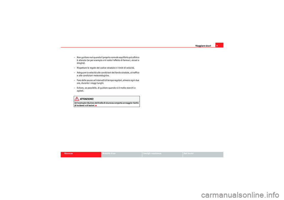 Seat Altea XL 2011  Manuale del proprietario (in Italian) Viaggiare sicuri9
Sicurezza
Modalità duso
Consigli e assistenza
Dati tecnici
– Non guidare mai quando il proprio normale equilibrio psicofisico 
è alterato (se per esempio si è sotto leffetto d