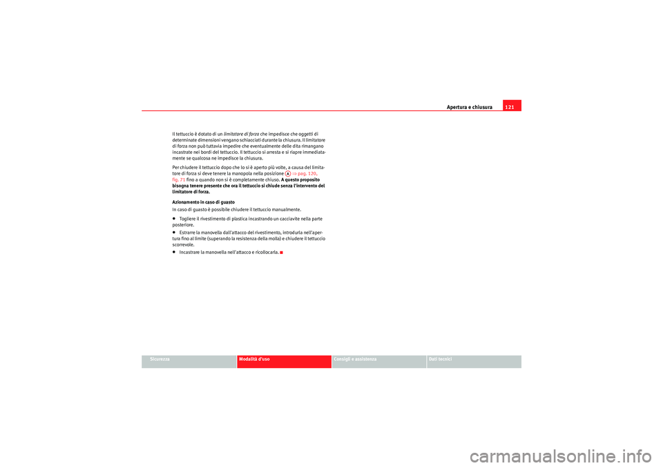 Seat Altea XL 2011  Manuale del proprietario (in Italian) Apertura e chiusura121
Sicurezza
Modalità duso
Consigli e assistenza
Dati tecnici
Il tettuccio è dotato di un 
limitatore di forza che impedisce che oggetti di 
determinate dimensioni vengano schia
