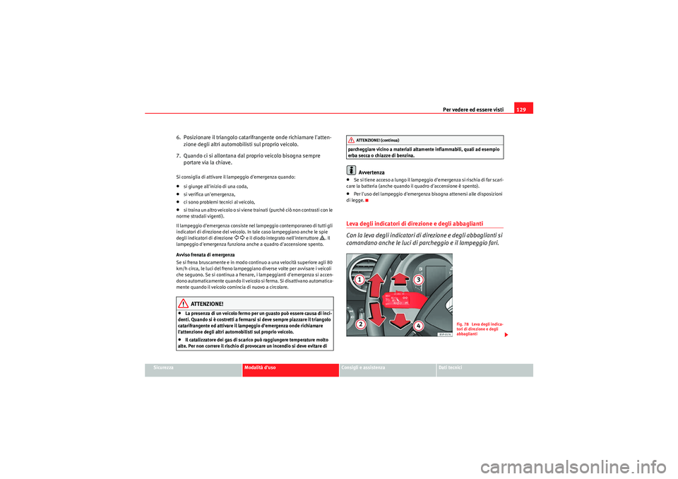 Seat Altea XL 2011  Manuale del proprietario (in Italian) Per vedere ed essere visti129
Sicurezza
Modalità duso
Consigli e assistenza
Dati tecnici
6.  Posizionare il triangolo catari frangente onde richiamare latten-
zione degli altri automobilisti sul pr