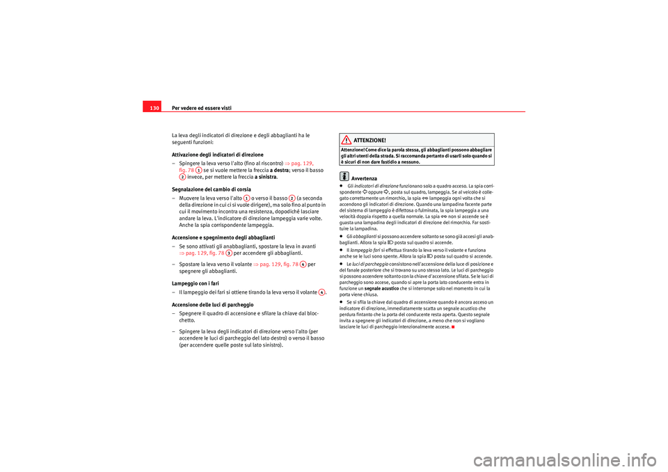 Seat Altea XL 2011  Manuale del proprietario (in Italian) Per vedere ed essere visti
130
La leva degli indicatori di direzione e degli abbaglianti ha le 
seguenti funzioni:
Attivazione degli indicatori di direzione
– Spingere la leva verso lalto (fino al 