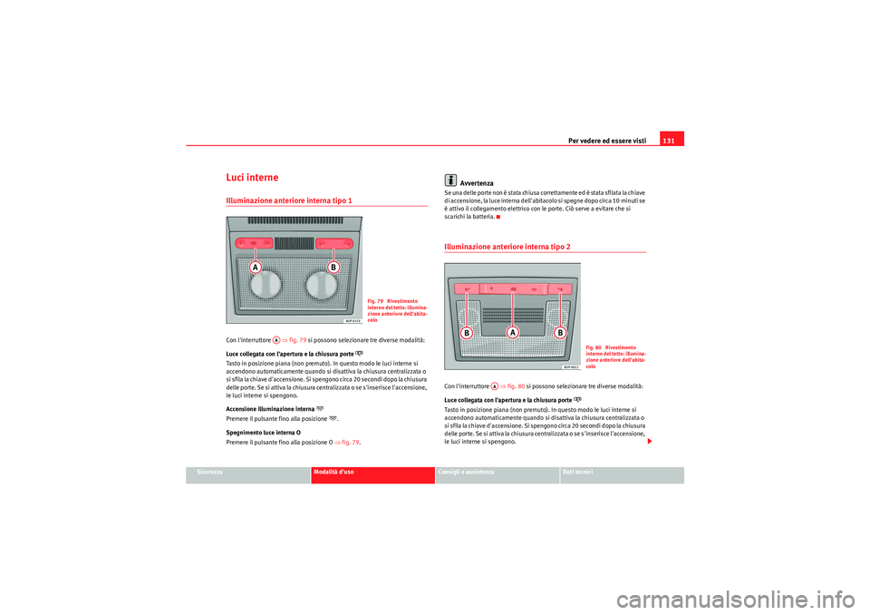 Seat Altea XL 2011  Manuale del proprietario (in Italian) Per vedere ed essere visti131
Sicurezza
Modalità duso
Consigli e assistenza
Dati tecnici
Luci interneIlluminazione anteriore interna tipo 1Con linterruttore   ⇒fig. 79  si possono selezionare tre