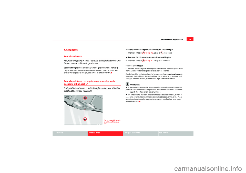 Seat Altea XL 2011  Manuale del proprietario (in Italian) Per vedere ed essere visti139
Sicurezza
Modalità duso
Consigli e assistenza
Dati tecnici
SpecchiettiRetrovisore interno
Per poter viaggiare in tutta sicurezza è importante avere una 
buona visuale 