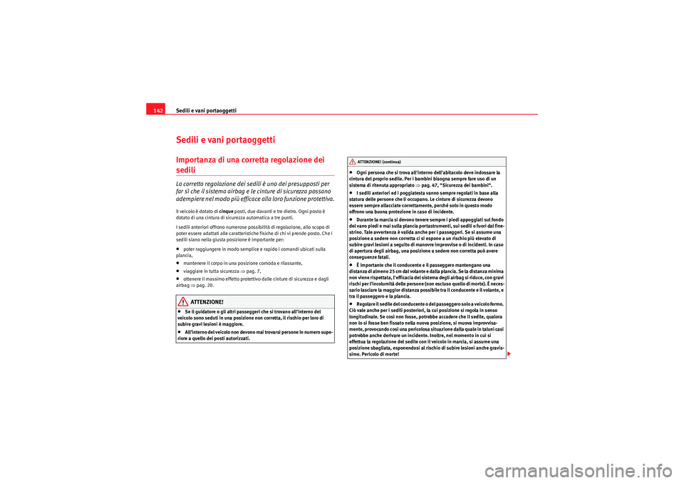 Seat Altea XL 2011  Manuale del proprietario (in Italian) Sedili e vani portaoggetti
142Sedili e vani portaoggettiImportanza di una corretta regolazione dei sedili La corretta regolazione dei sedili è uno dei presupposti per 
far sì che il sistema airbag e