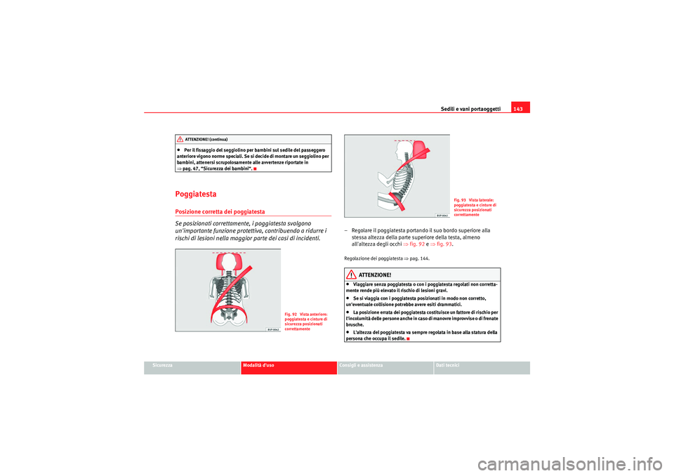 Seat Altea XL 2011  Manuale del proprietario (in Italian) Sedili e vani portaoggetti143
Sicurezza
Modalità duso
Consigli e assistenza
Dati tecnici
•Per il fissaggio del seggiolino per bambini sul sedile del passeggero 
anteriore vigono norme speciali. Se
