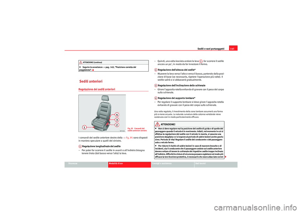 Seat Altea XL 2011  Manuale del proprietario (in Italian) Sedili e vani portaoggetti145
Sicurezza
Modalità duso
Consigli e assistenza
Dati tecnici
•Seguire le avvertenze ⇒pag. 143, “Posizione corretta dei 
poggiatesta“.
 Sedili anterioriRegolazione