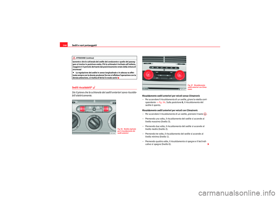 Seat Altea XL 2011  Manuale del proprietario (in Italian) Sedili e vani portaoggetti
146tamente e che lo schienale del sedile del conducente e quello del passeg-
gero si trovino in posizione eretta. Più lo schienale è inclinato allindietro, 
maggiore è i