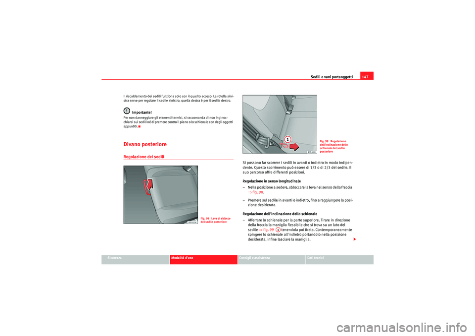 Seat Altea XL 2011  Manuale del proprietario (in Italian) Sedili e vani portaoggetti147
Sicurezza
Modalità duso
Consigli e assistenza
Dati tecnici
Il riscaldamento dei sedili funziona solo con il quadro acceso. La rotella sini-
stra serve per regolare il s