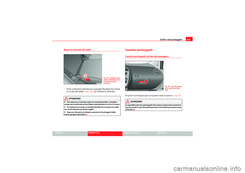 Seat Altea XL 2011  Manuale del proprietario (in Italian) Sedili e vani portaoggetti149
Sicurezza
Modalità duso
Consigli e assistenza
Dati tecnici
Alzare lo schienale dei sedili– Tirare in direzione della freccia la maniglia flessibile che si trova 
su u