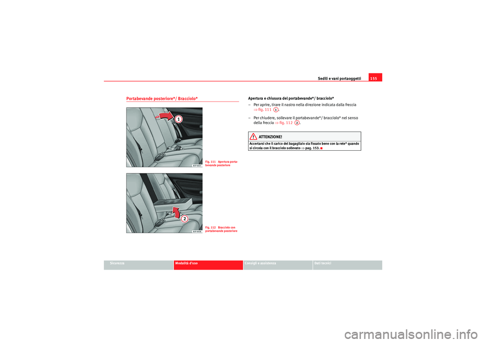 Seat Altea XL 2011  Manuale del proprietario (in Italian) Sedili e vani portaoggetti155
Sicurezza
Modalità duso
Consigli e assistenza
Dati tecnici
Portabevande posteriore*/ Bracciolo*
Apertura e chiusura del portabevande*/ bracciolo*
– Per aprire, tirare