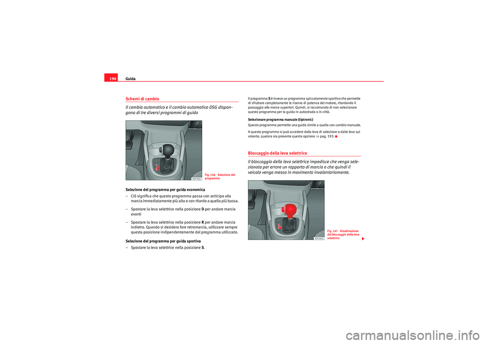 Seat Altea XL 2011 Manuale del proprietario (in Italian) Guida
190Schemi di cambio
Il cambio automatico e il cambio automatico DSG dispon-
gono di tre diversi programmi di guidaSelezione del programma per guida economica
– Ciò significa che questo progra Seat Altea XL 2011 Manuale del proprietario (in Italian) Guida
190Schemi di cambio
Il cambio automatico e il cambio automatico DSG dispon-
gono di tre diversi programmi di guidaSelezione del programma per guida economica
– Ciò significa che questo progra