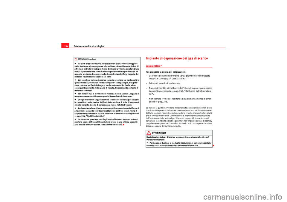 Seat Altea XL 2011  Manuale del proprietario (in Italian) Guida economica ed ecologica
214•Sui tratti di strada in salita o discesa i freni subiscono una maggiore 
sollecitazione e, di conseguenza, si riscaldano più rapidamente. Prima di 
affrontare un tr