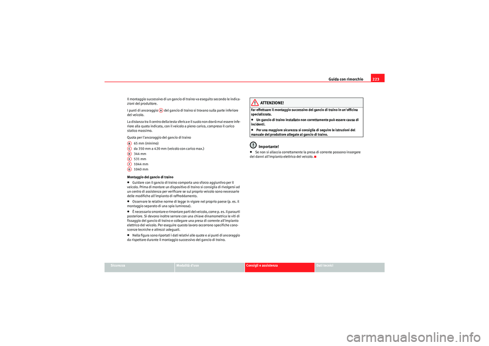 Seat Altea XL 2011  Manuale del proprietario (in Italian) Guida con rimorchio223
Sicurezza
Modalità duso
Consigli e assistenza
Dati tecnici
Il montaggio successivo di un gancio di traino va eseguito secondo le indica-
zioni del produttore.
I punti di ancor